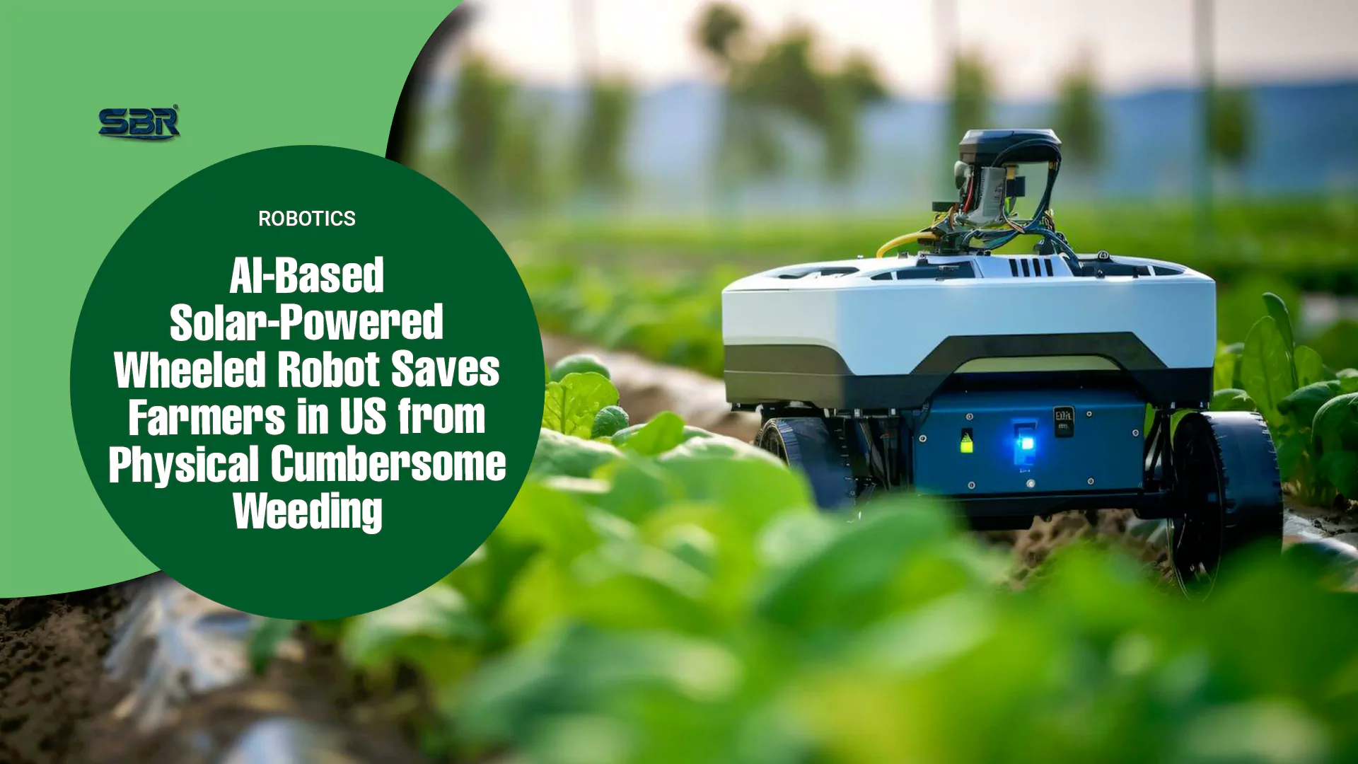 AI-Based Solar-Powered Wheeled Robot Saves Farmers in US From Physical Cumbersome Weeding AI-Based Solar-Powered Wheeled Robot Saves Farmers in US From Physical Cumbersome Weeding
