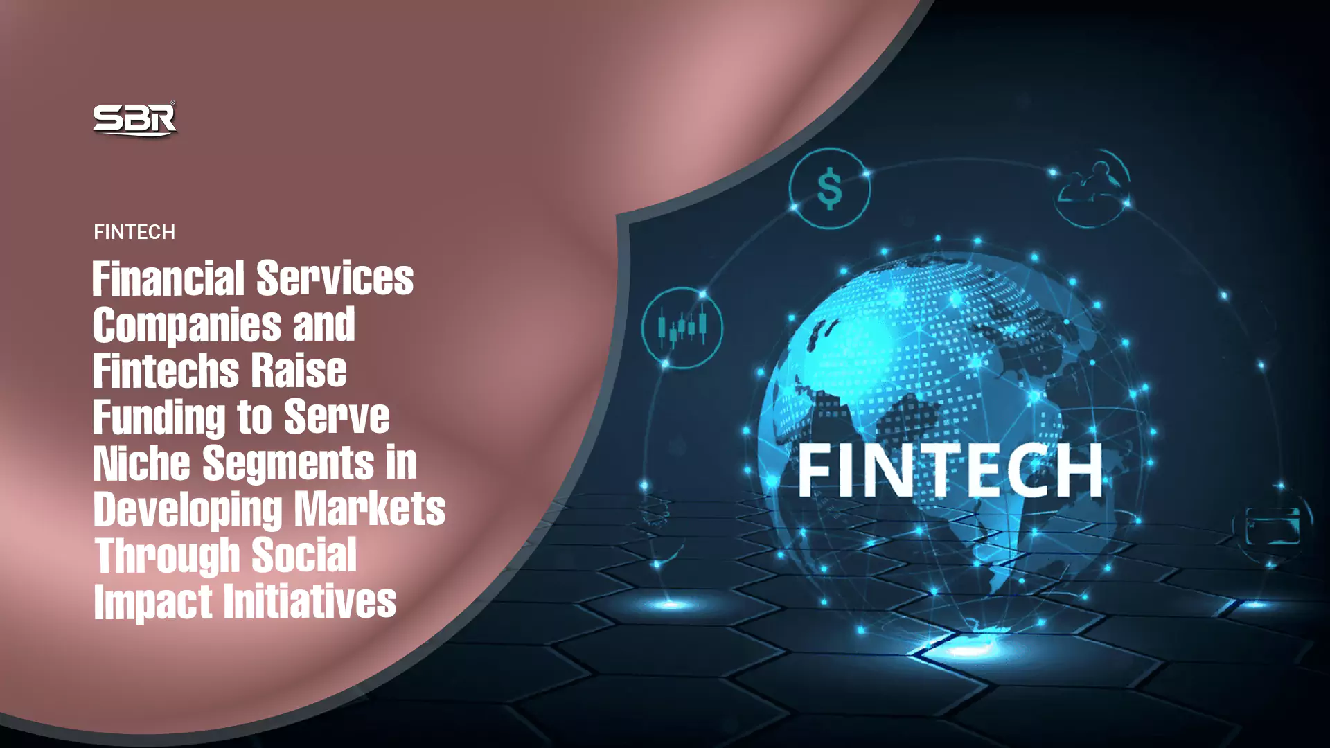 Financial Services Companies and Fintechs Raise Funding to Serve Niche Segments in Developing Markets Through Social Impact Initiatives Financial Services Companies and Fintechs Raise Funding to Serve Niche Segments in Developing Markets Through Social Impact Initiatives